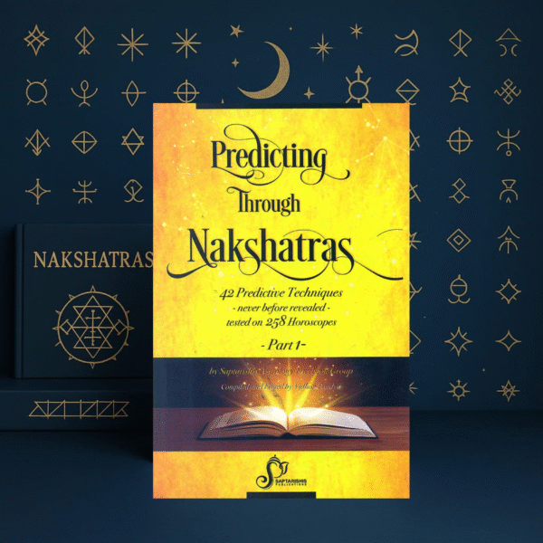 Predicting Through Nakshatras Part 1: 42 Predictive Techniques-never before revealed-tested on 258 Horoscopes [English]