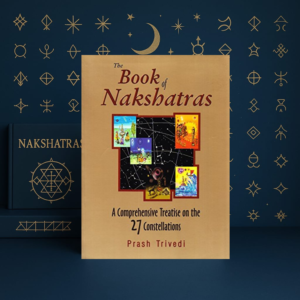 The Book Of Nakshatras A Comprehensive Treatise on the 27 Constellations by Prash Trivedi | English